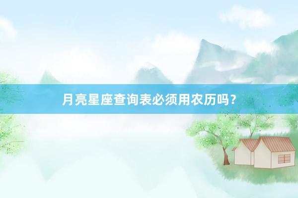 月亮星座查询表必须用农历吗？